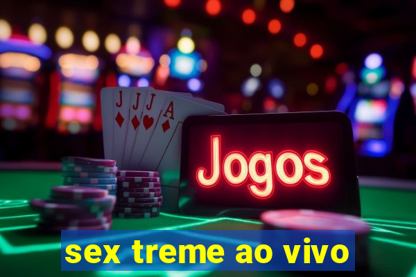 sex treme ao vivo